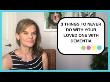 3 things to NEVER do with your loved one with dementia